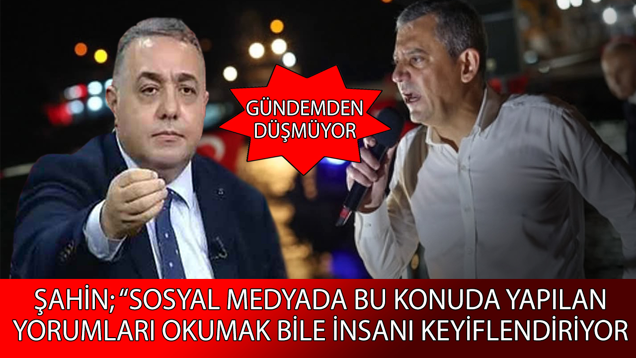 Gazteci Şahin; “Türkiye’ye böyle renkli bir polemik hediye ettiği için Özgür Bey’e teşekkür etmeliyiz.”