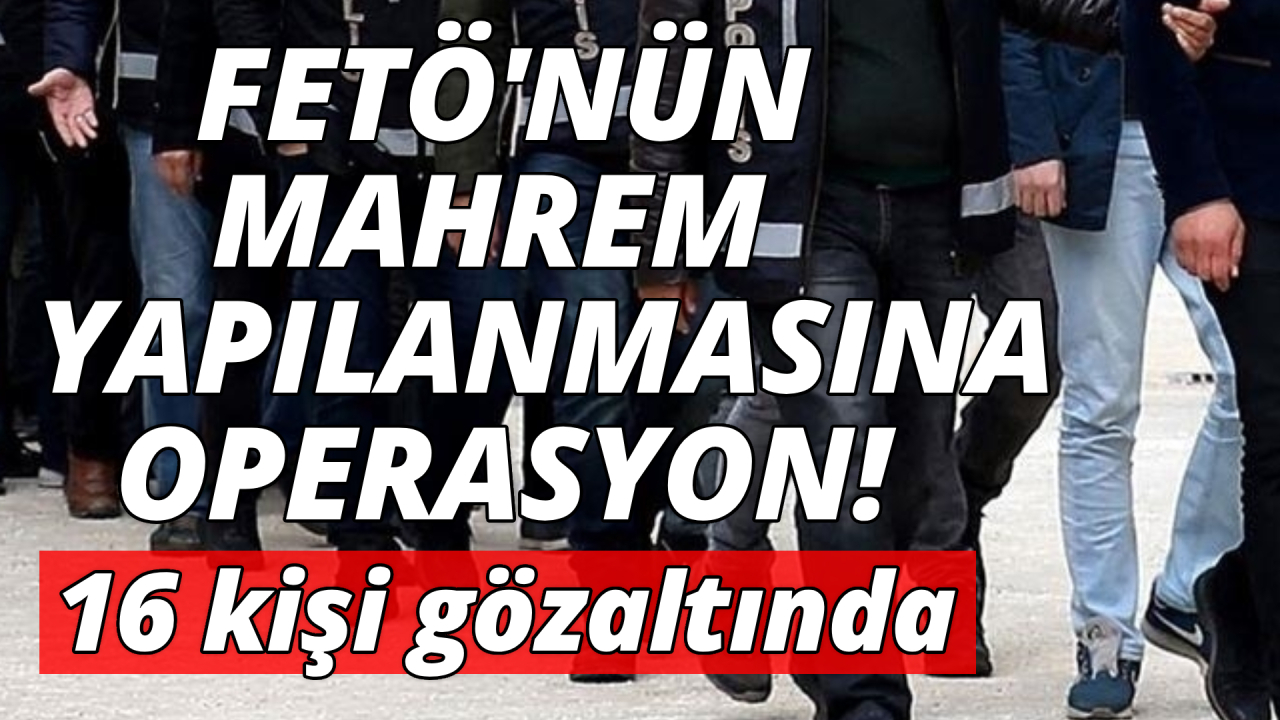 FETÖ’nün emniyet yapılanmasına operasyon: 16 gözaltı