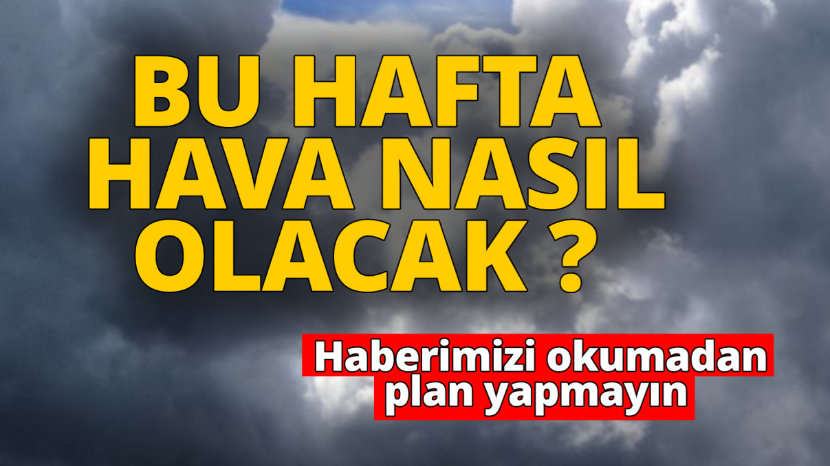 Bu hafta nasıl olacak? Uzman isim açıkladı