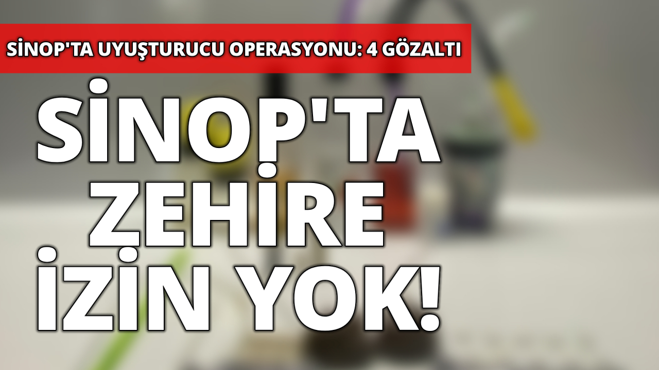Sinop'ta uyuşturucu operasyonu: 4 gözaltı