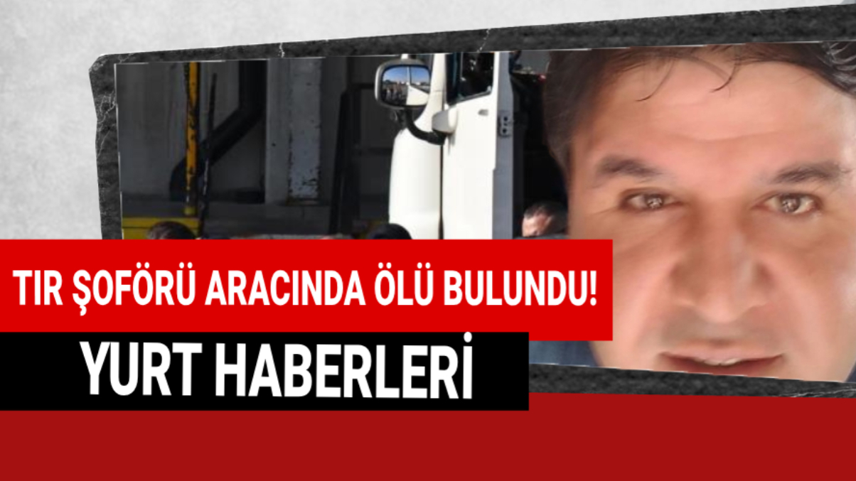Tırda şüpheli ölüm
