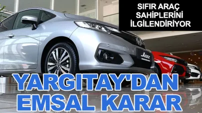 Sıfır araç sahipleri dikkat! Yargıtay'dan emsal karar