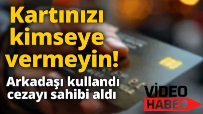 Üniversite öğrencisi, kartını arkadaşına verdi; hayatının şokunu yaşadı