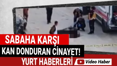 Sabahın sessizliği kanla bozuldu