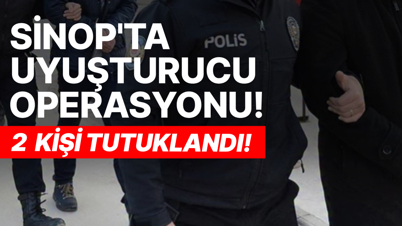 Zehir tacirlerine Sinop'ta geçit yok: 2 tutuklama