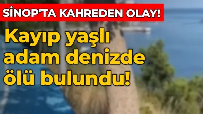 Sinop’ta kayıp yaşlı adam denizde ölü bulundu