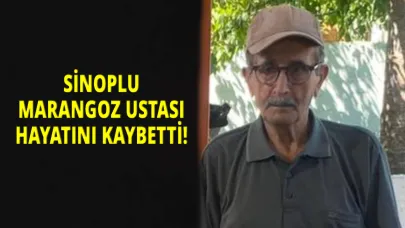Sinoplu “Marangoz Mehmet” hayatını kaybetti