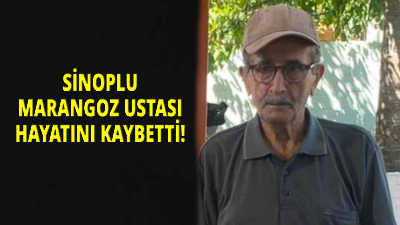 Sinoplu “Marangoz Mehmet” hayatını kaybetti