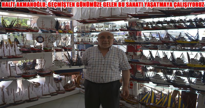 HALİT AKMANOĞLU; GEÇMİŞTEN GÜNÜMÜZE GELEN BU SANATI YAŞATMAYA ÇALIŞIYORUZ