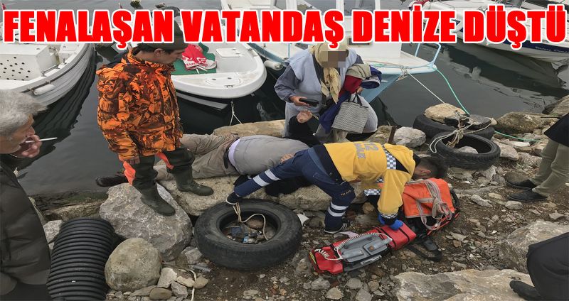 FENALAŞAN VATANDAŞ DENİZE DÜŞTÜ