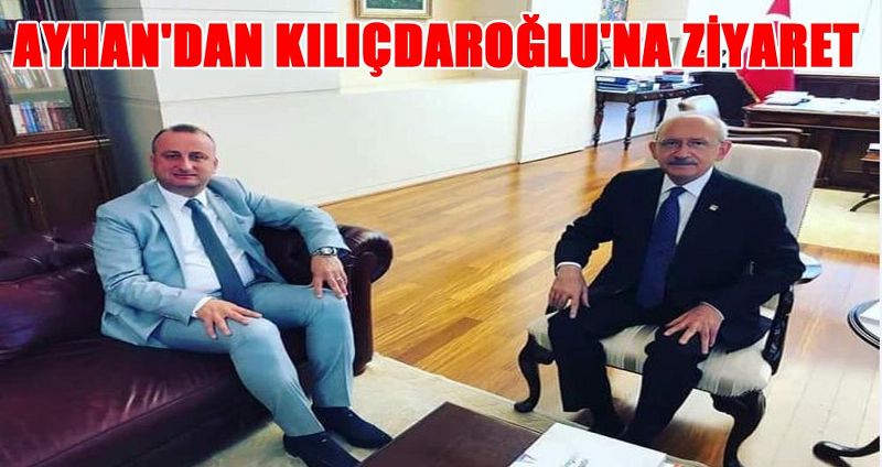 AYHAN'DAN KILIÇDAROĞLU'NA ZİYARET
