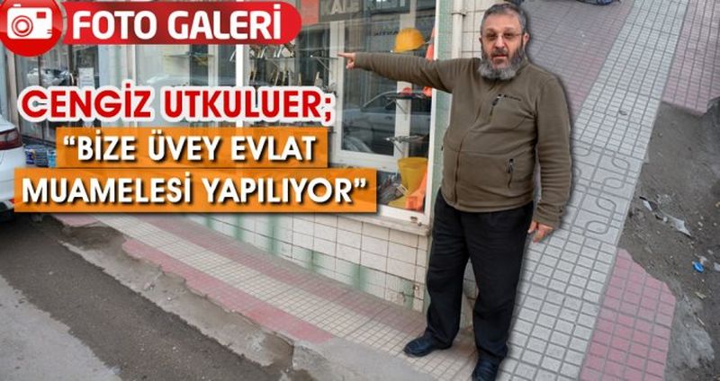 CENGİZ UTKULUER; “BİZE ÜVEY EVLAT MUAMELESİ YAPILIYOR”