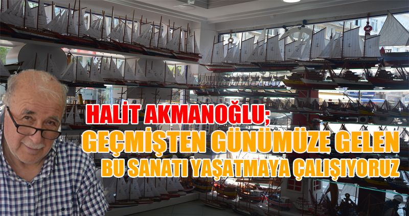 HALİT AKMANOĞLU; GEÇMİŞTEN GÜNÜMÜZE GELEN BU SANATI YAŞATMAYA ÇALIŞIYORUZ