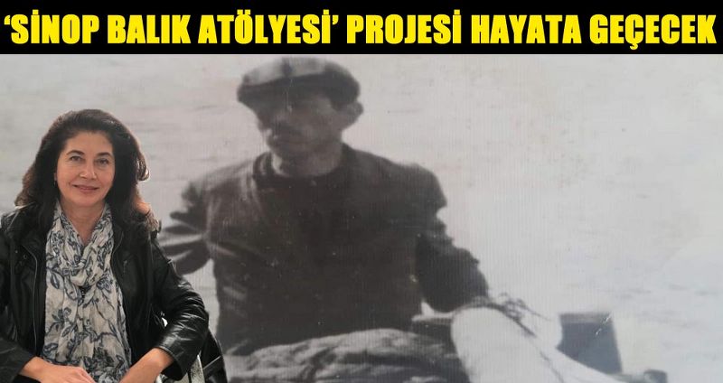 ‘SİNOP BALIK ATÖLYESİ’ PROJESİ HAYATA GEÇECEK