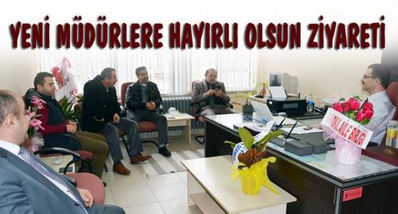 YENİ MÜDÜRLERE HAYIRLI OLSUN ZİYARETİ