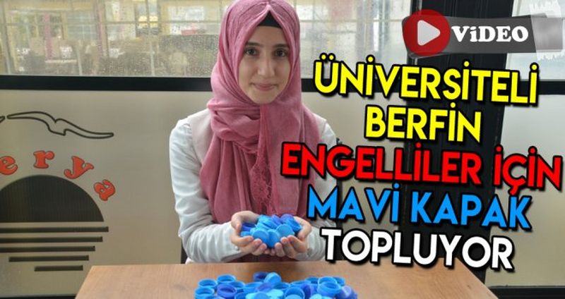 ÜNİVERSİTELİ BERFİN, ENGELLİLER İÇİN MAVİ KAPAK TOPLUYOR