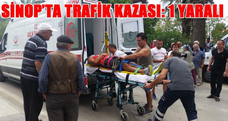 SİNOP’TA TRAFİK KAZASI: 1 YARALI