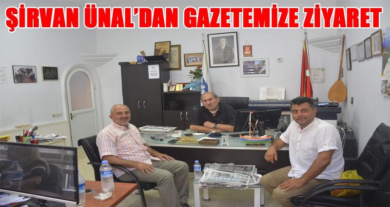 ŞİRVAN ÜNAL’DAN GAZETEMİZE ZİYARET