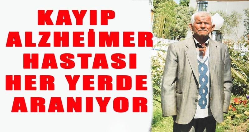 KAYIP ALZHEİMER HASTASI HER YERDE ARANIYOR