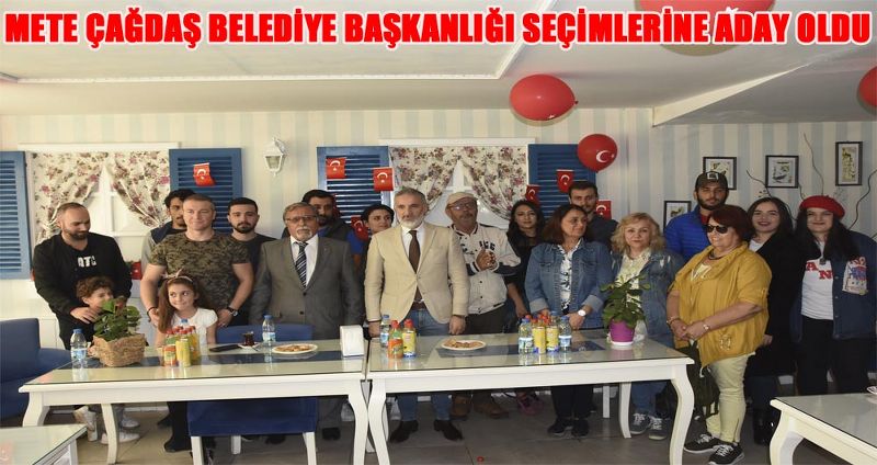 METE ÇAĞDAŞ BELEDİYE BAŞKANLIĞI SEÇİMLERİNE ADAY OLDU