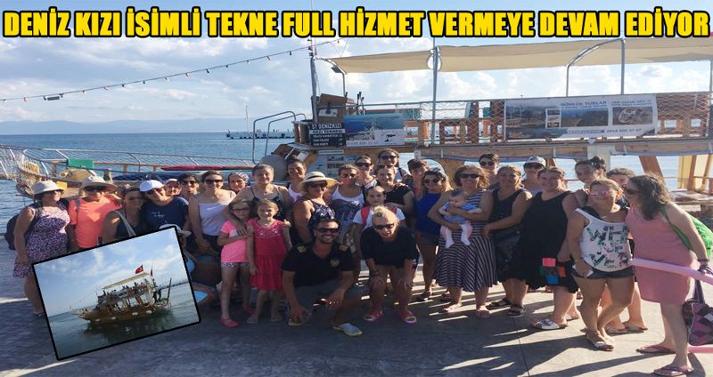 DENİZ KIZI İSİMLİ TEKNE FULL HİZMET VERMEYE DEVAM EDİYOR