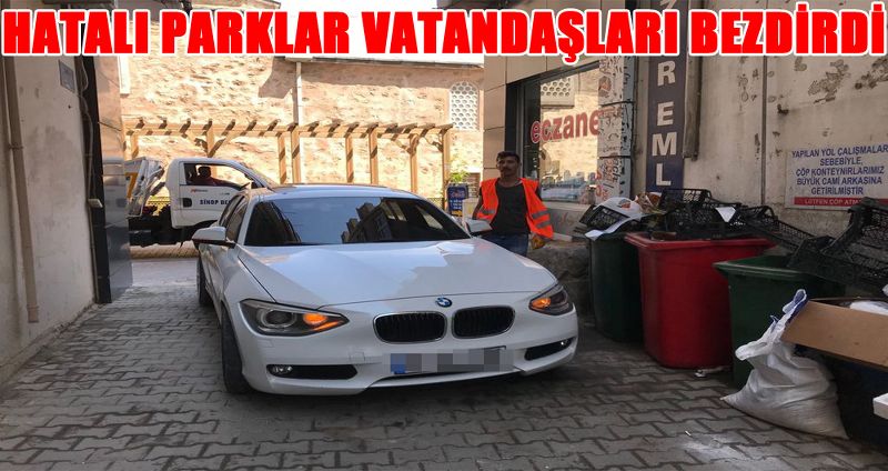 HATALI PARKLAR VATANDAŞLARI BEZDİRDİ