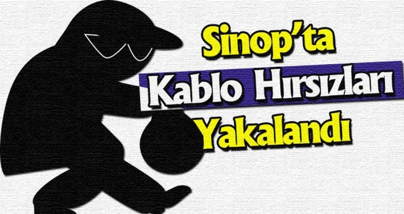 Sinop’ta kablo hırsızları yakalandı