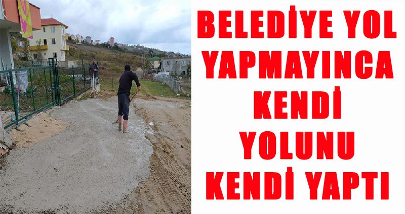 BELEDİYE YOL YAPMAYINCA KENDİ YOLUNU KENDİ YAPTI