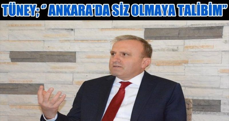 TÜNEY; ‘’ HER İMKÂN VE KOŞULDA MEMLEKETİME FAYDALI OLMAYA, ONA HİZMET ETMEYE GAYRET ETTİM’’