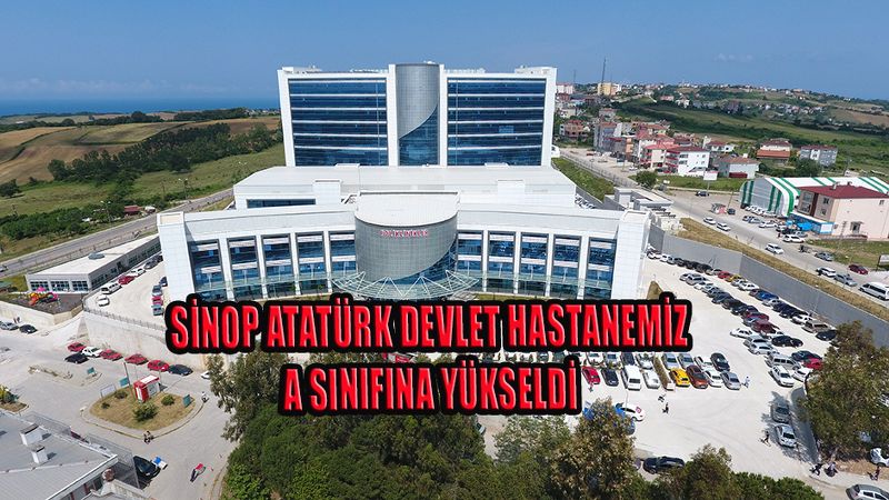SİNOP ATATÜRK DEVLET HASTANEMİZ A SINIFINA YÜKSELDİ