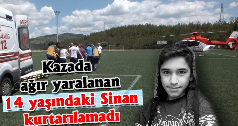 Kazada ağır yaralanan 14 yaşındaki Sinan kurtarılamadı