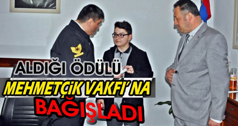 ALDIĞI ÖDÜLÜ MEHMETÇİK VAKFINA BAĞIŞLADI