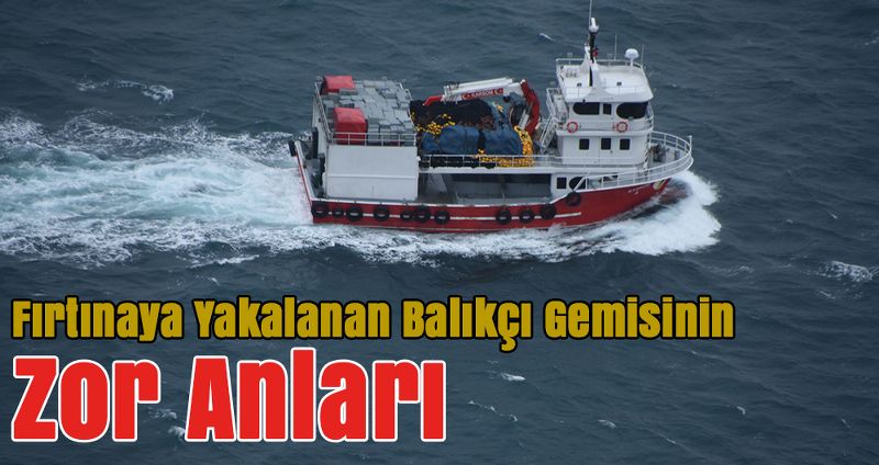 Fırtınaya Yakalanan Balıkçı Gemisinin Zor Anları