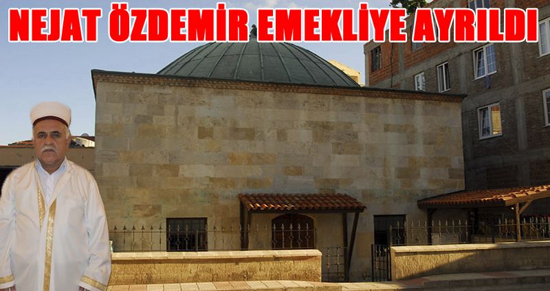 NEJAT ÖZDEMİR EMEKLİYE AYRILDI