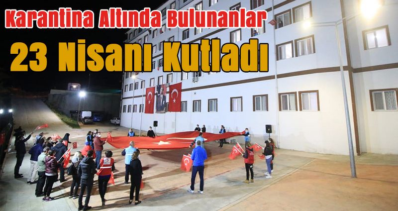 Karantina Altında Bulunanlar 23 Nisanı Kutladı
