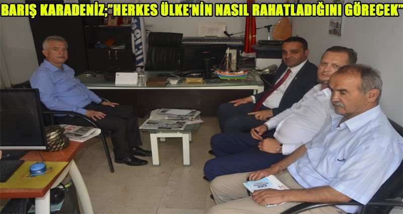 BARIŞ KARADENİZ;”HERKES ÜLKE’NİN NASIL RAHATLADIĞINI GÖRECEK”