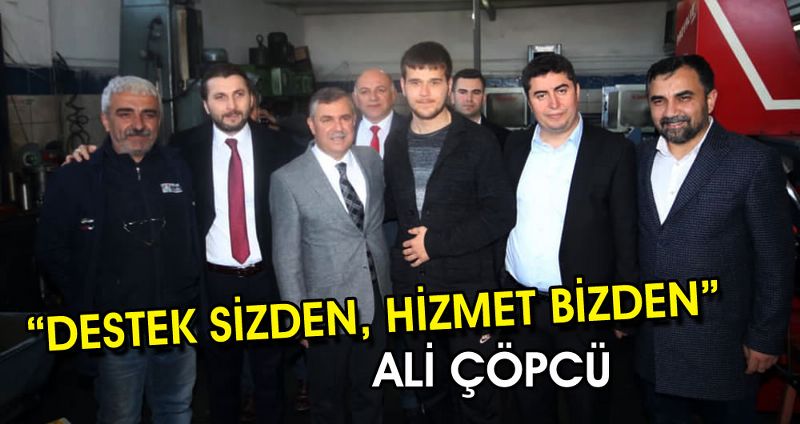 ALİ ÇÖPCÜ; “DESTEK SİZDEN, HİZMET BİZDEN”