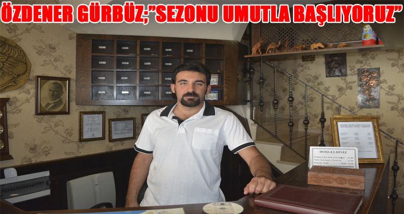 ÖZDENER GÜRBÜZ;”SEZONU UMUTLA BAŞLIYORUZ”