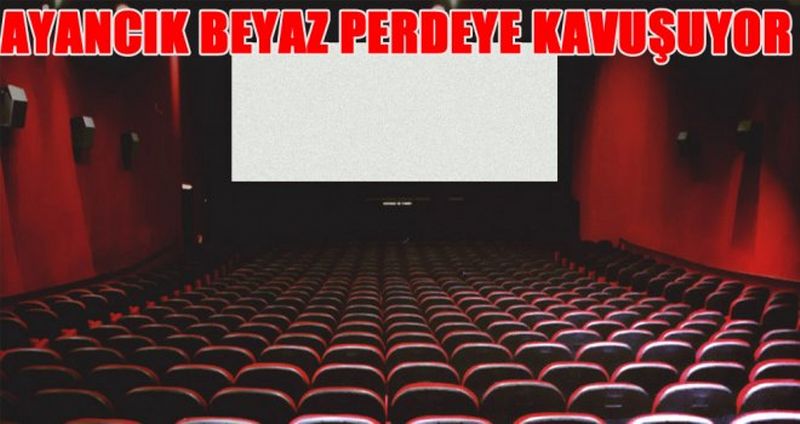 "AYANCIK BEYAZ PERDEYE KAVUŞUYOR"