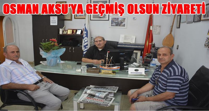 OSMAN AKSU’YA GEÇMİŞ OLSUN ZİYARETİ
