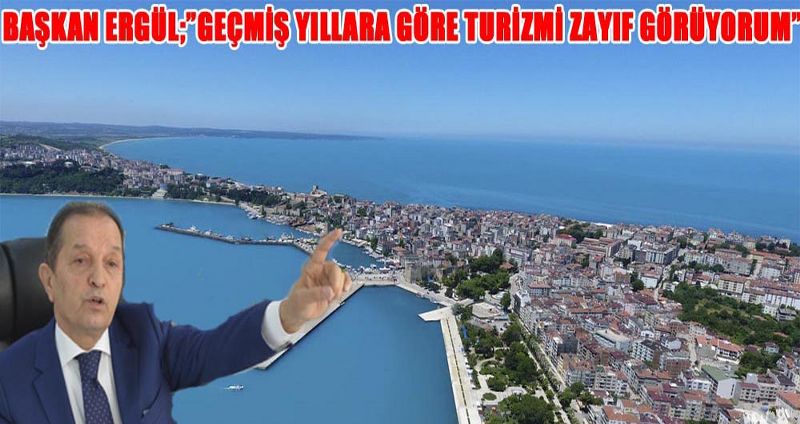 BAŞKAN ERGÜL;”GEÇMİŞ YILLARA GÖRE TURİZMİ ZAYIF GÖRÜYORUM”