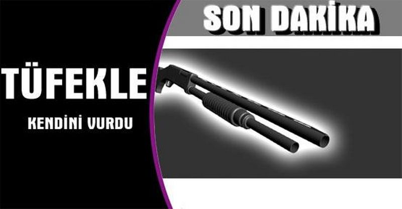 KENDİNİ AV TÜFEĞİYLE VURDU