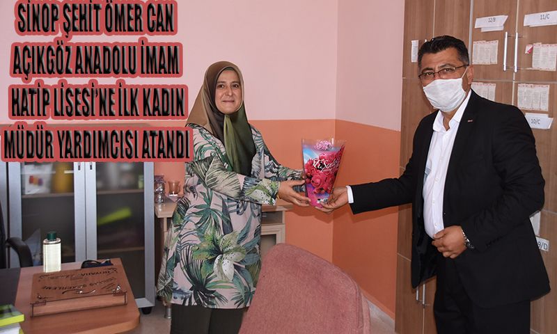 SİNOP ŞEHİT ÖMER CAN AÇIKGÖZ ANADOLU İMAM HATİP LİSESİ’NE İLK KADIN MÜDÜR YARDIMCISI ATANDI