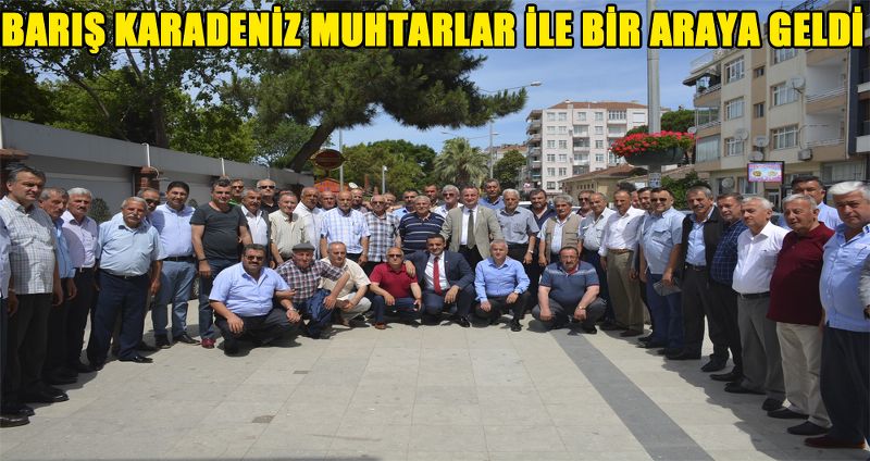 BARIŞ KARADENİZ MUHTARLAR İLE BİR ARAYA GELDİ