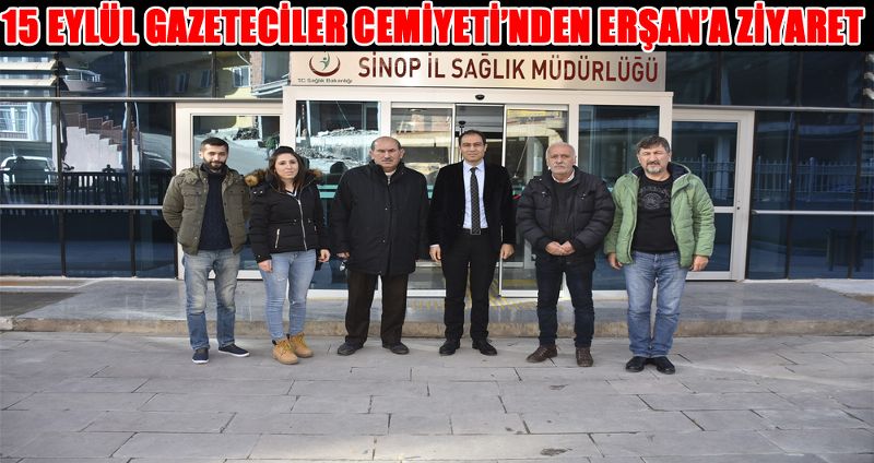 15 EYLÜL GAZETECİLER CEMİYETİ’NDEN ERŞAN’A ZİYARET
