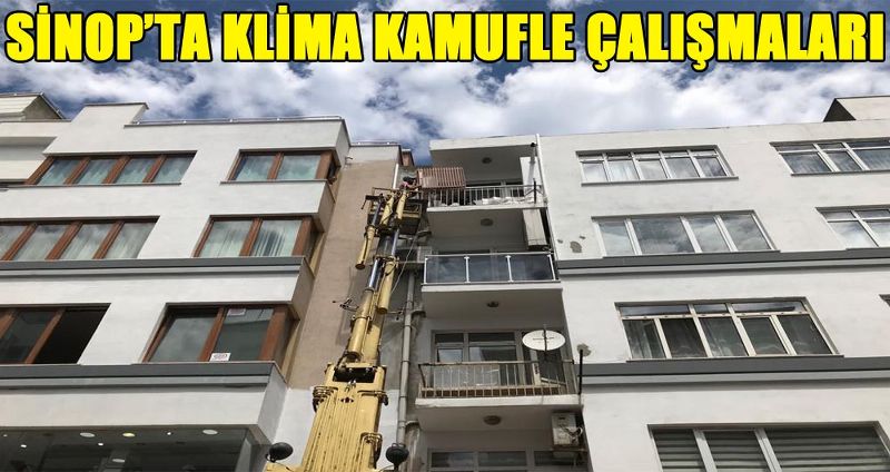 SİNOP’TA KLİMA KAMUFLE ÇALIŞMALARI