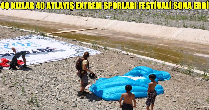 40 KIZLAR 40 ATLAYIŞ EXTREM SPORLARI FESTİVALİ SONA ERDİ