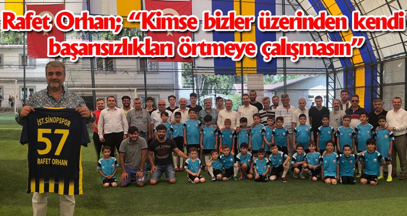 Rafet Orhan; “Kimse bizler üzerinden kendi başarısızlıkları örtmeye çalışmasın”