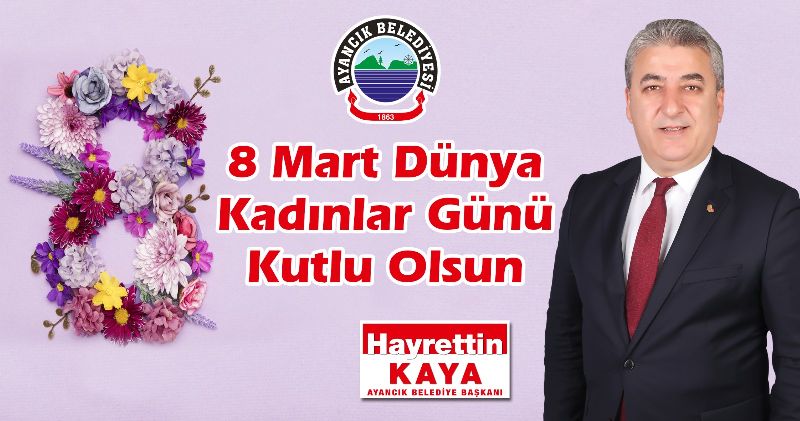 HAYRETTİN KAYA’DAN , 8 MART DÜNYA KADINLAR GÜNÜ MESAJI