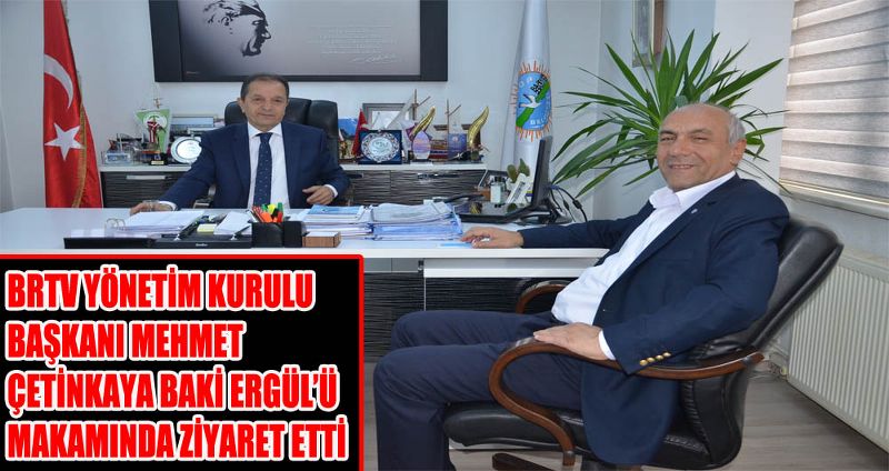 BRTV YÖNETİM KURULU BAŞKANI MEHMET ÇETİNKAYA BAKİ ERGÜL’Ü MAKAMINDA ZİYARET ETTİ